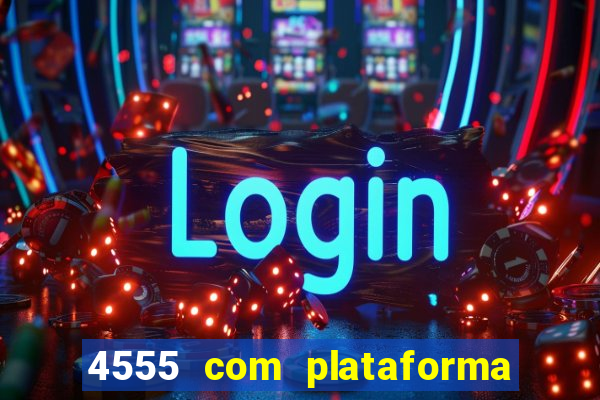 4555 com plataforma de jogos